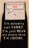 I'm actually not FUNNY.  I'm just MEAN and people think I'm JOKING.   WYS-146   UNISEX