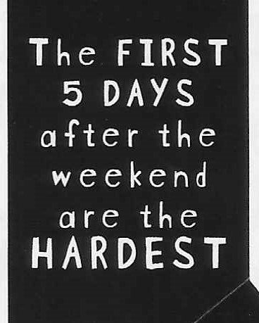 The FIRST 5 DAYS after the weekend are the HARDEST  WYS-04   UNISEX