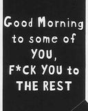 Good Morning to some of YOU, FUCK YOU to THE REST     WYS-105    UNISEX