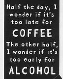 Half the day, I wonder if it's too late for COFFEE The other half, I wonder if it's too early for ALCOHOL     WYS-107    UNISEX