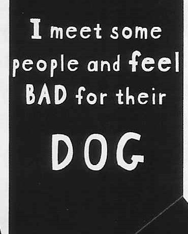 I meet some people and feel BAD for their DOG     WYS-111    UNISEX