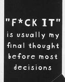 "F*CK IT" is usually my final thought before most decisions     WYS-21   UNISEX