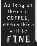 As long as there is COFFEE, everything will be FINE      WYS-59   UNISEX