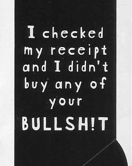 I checked my receipt and I didn't buy any of your BULLSH!T     WYS-61   UNISEX