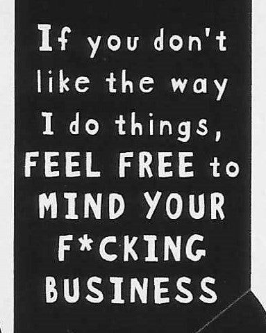 If you don't like the way I do things, FEEL FREE to MIND YOUR F*CKING BUSINESS   WYS-81   UNISEX