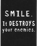 SMILE.   It DESTROYS your enemies.  WYS-82   UNISEX