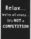 Relax... we're all crazy... It's NOT a COMPETITION    WYS-95   UNISEX