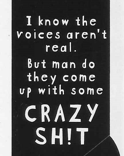 I know the voices aren't real.  But man do they come up with some CRAZY SH!T   WYS-97   UNISEX
